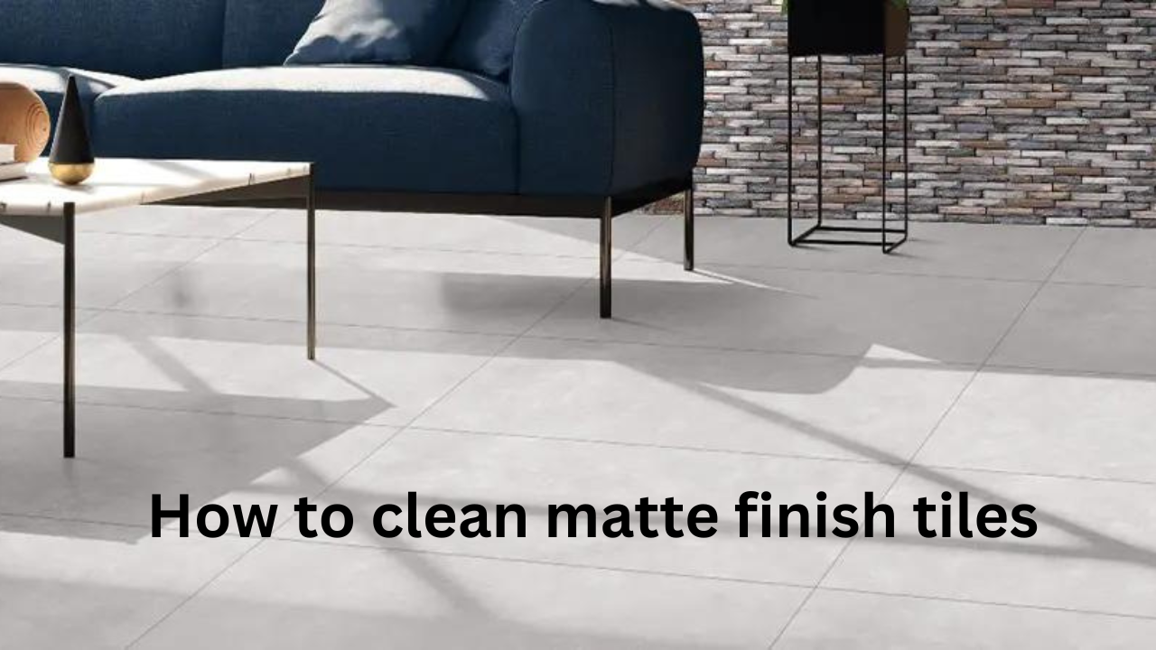 how to clean matte finish tiles